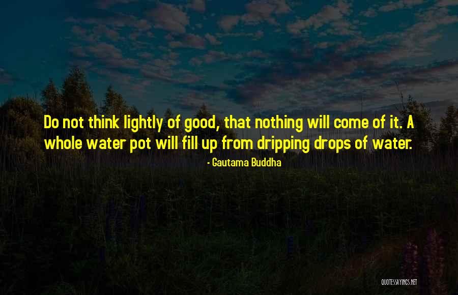 Dripping Water Quotes By Gautama Buddha Dripping Water Quotes By Gautama Buddha