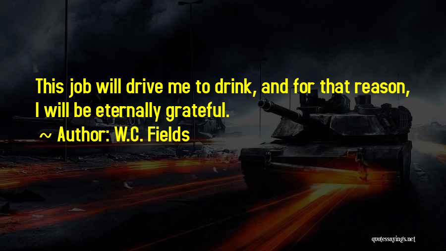 Drive And Drink Quotes By W.C. Fields
