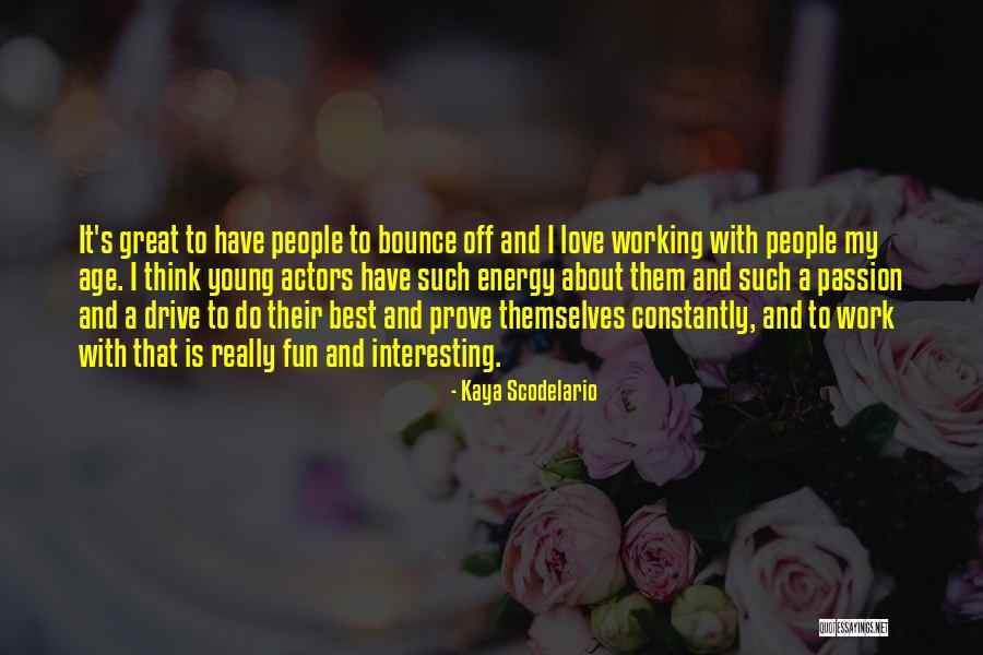 Drive And Passion Quotes By Kaya Scodelario Drive And Passion Quotes By Kaya Scodelario