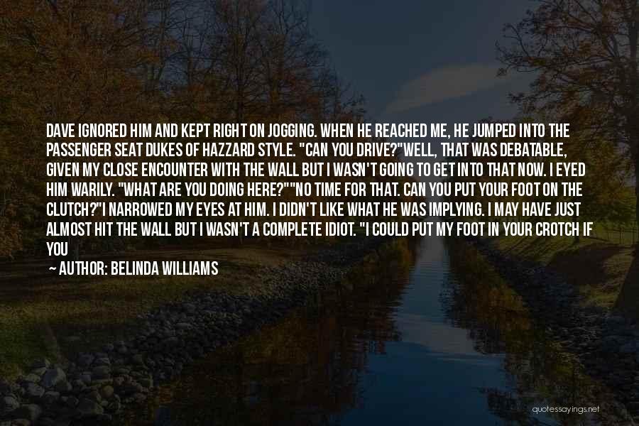 Drive Me Away Quotes By Belinda Williams