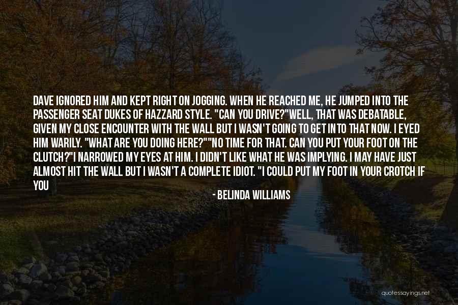 Drive Me Away Quotes By Belinda Williams