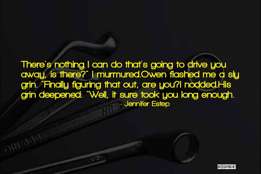 Drive Me Away Quotes By Jennifer Estep