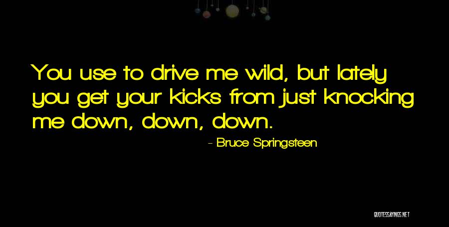 Drive Me Wild Quotes By Bruce Springsteen Drive Me Wild Quotes By Bruce Springsteen