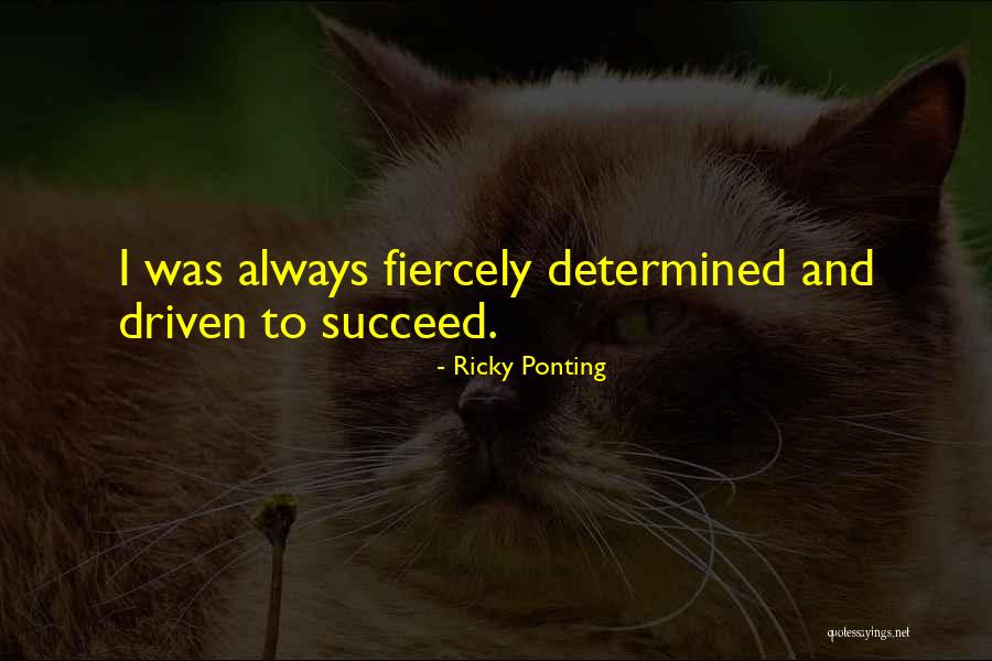 Driven To Succeed Quotes By Ricky Ponting Driven To Succeed Quotes By Ricky Ponting