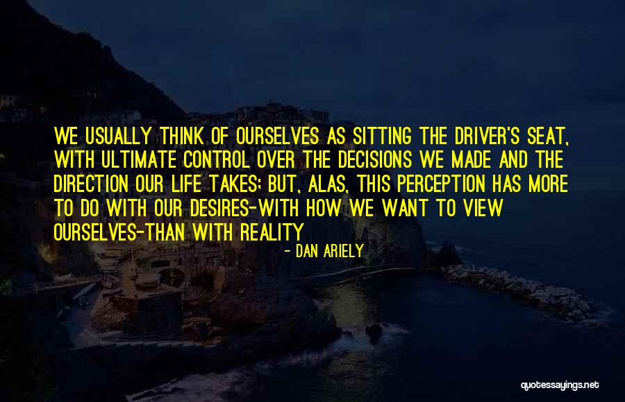 Driver Seat Quotes By Dan Ariely Driver Seat Quotes By Dan Ariely
