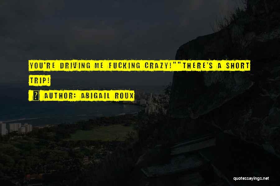 Driving Me Crazy Quotes By Abigail Roux