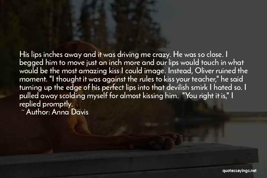 Driving Me Crazy Quotes By Anna Davis