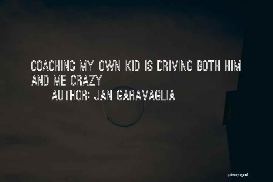 Driving Me Crazy Quotes By Jan Garavaglia