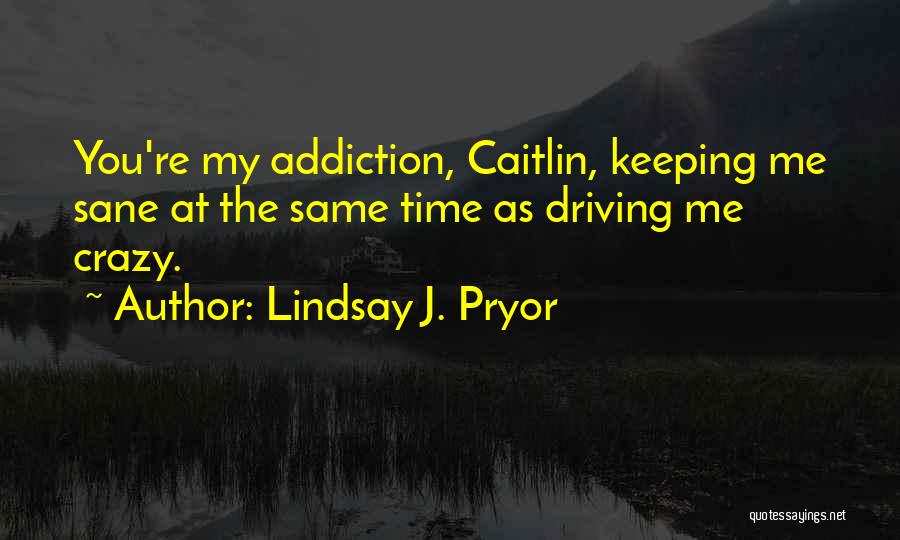 Driving Me Crazy Quotes By Lindsay J. Pryor