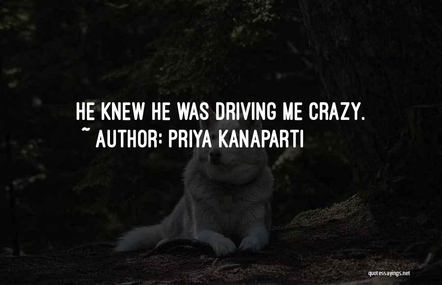Driving Me Crazy Quotes By Priya Kanaparti