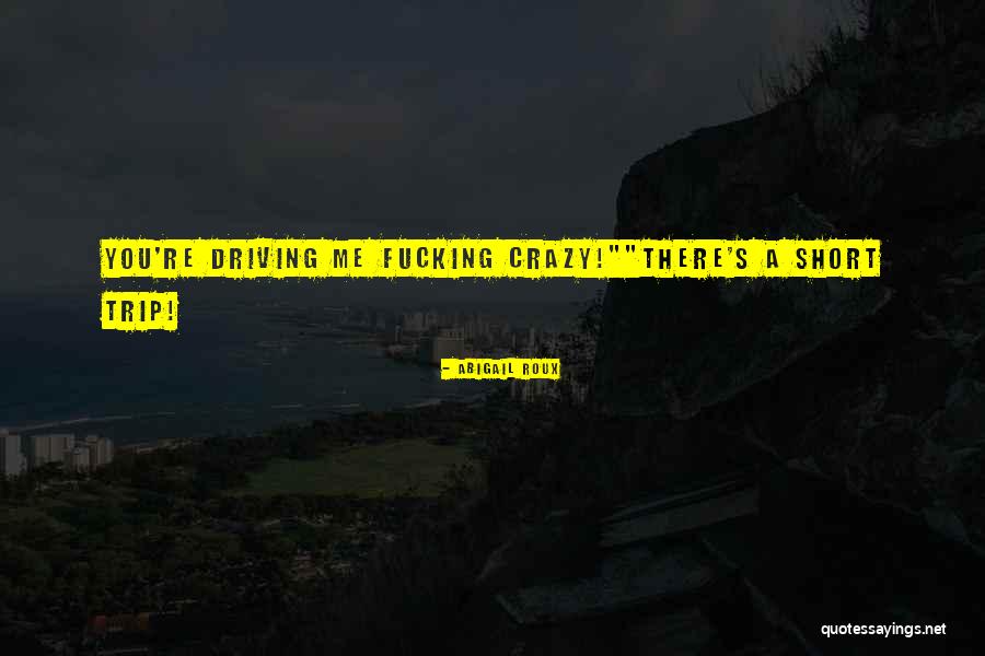 Driving You Crazy Quotes By Abigail Roux Driving You Crazy Quotes By Abigail Roux