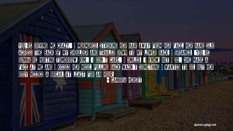 Driving You Crazy Quotes By Cambria Hebert Driving You Crazy Quotes By Cambria Hebert