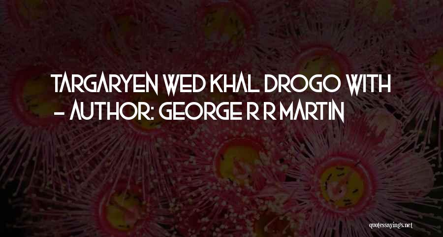 Drogo Quotes By George R R Martin