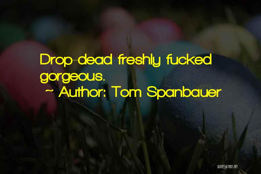 Drop Dead Gorgeous Quotes By Tom Spanbauer