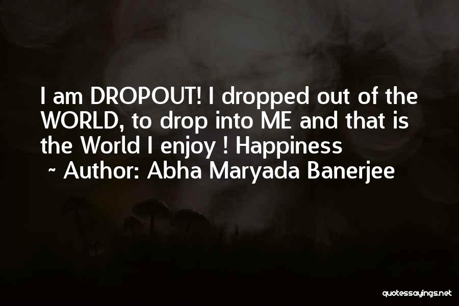 Dropped Out Quotes By Abha Maryada Banerjee