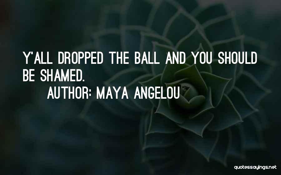 Dropped The Ball Quotes By Maya Angelou