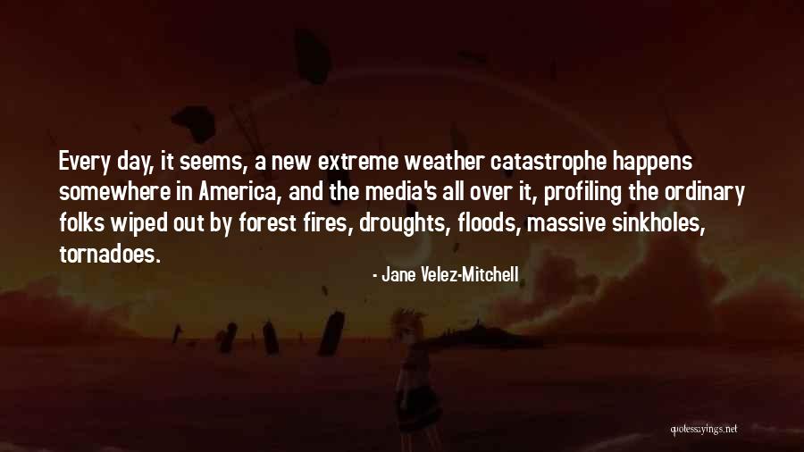 Droughts And Floods Quotes By Jane Velez-Mitchell Droughts And Floods Quotes By Jane Velez-Mitchell