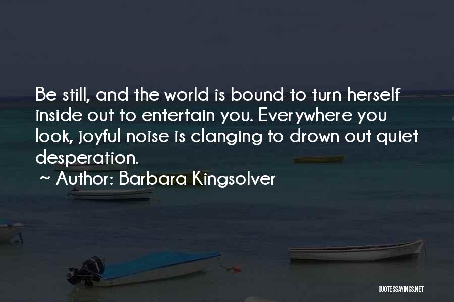 Drown Out The Noise Quotes By Barbara Kingsolver