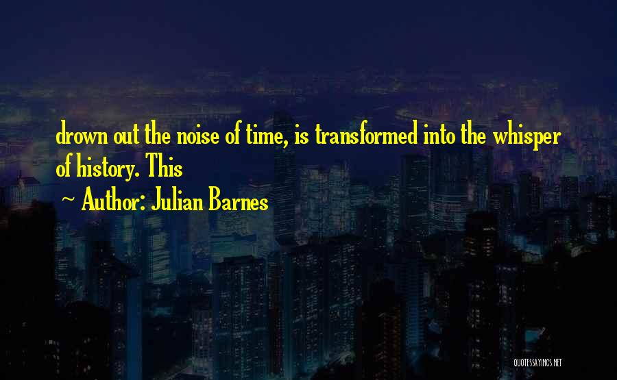 Drown Out The Noise Quotes By Julian Barnes