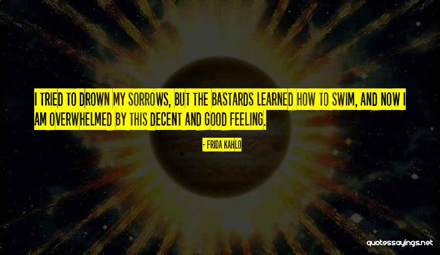 Drown Sorrows Quotes By Frida Kahlo Drown Sorrows Quotes By Frida Kahlo