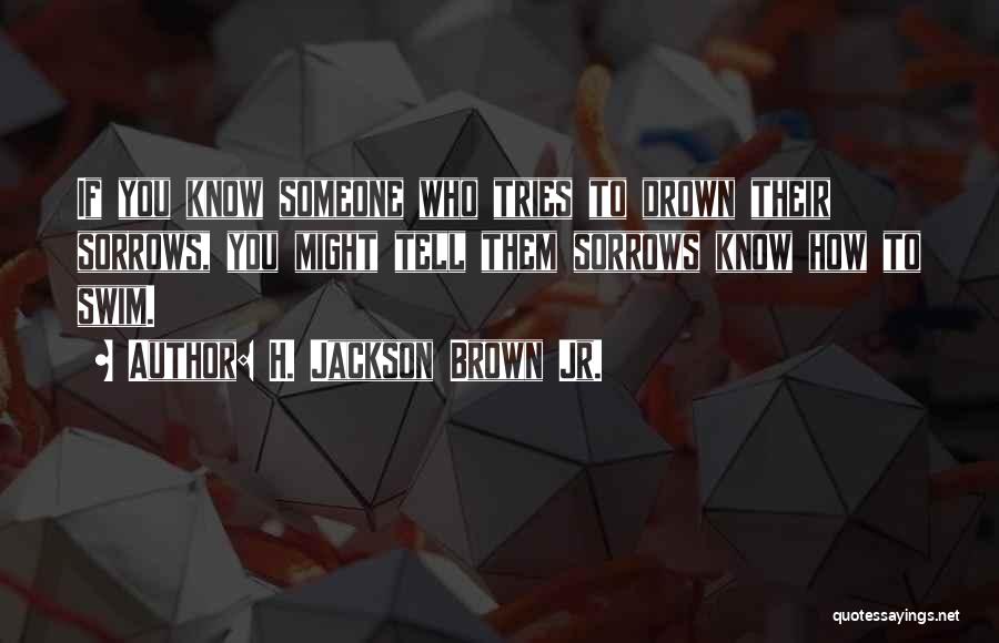 Drown Sorrows Quotes By H. Jackson Brown Jr.