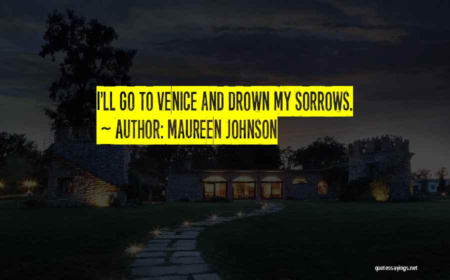 Drown Sorrows Quotes By Maureen Johnson