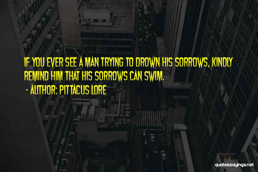 Drown Sorrows Quotes By Pittacus Lore