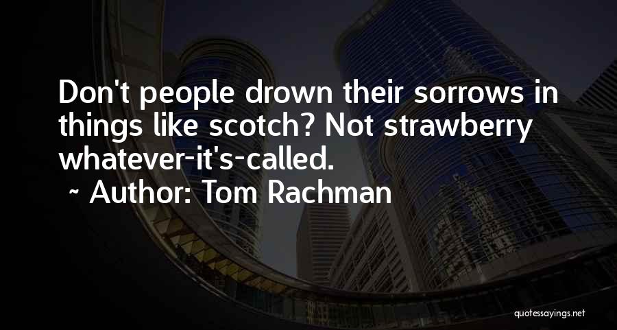 Drown Sorrows Quotes By Tom Rachman