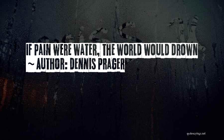 Drown The Pain Quotes By Dennis Prager