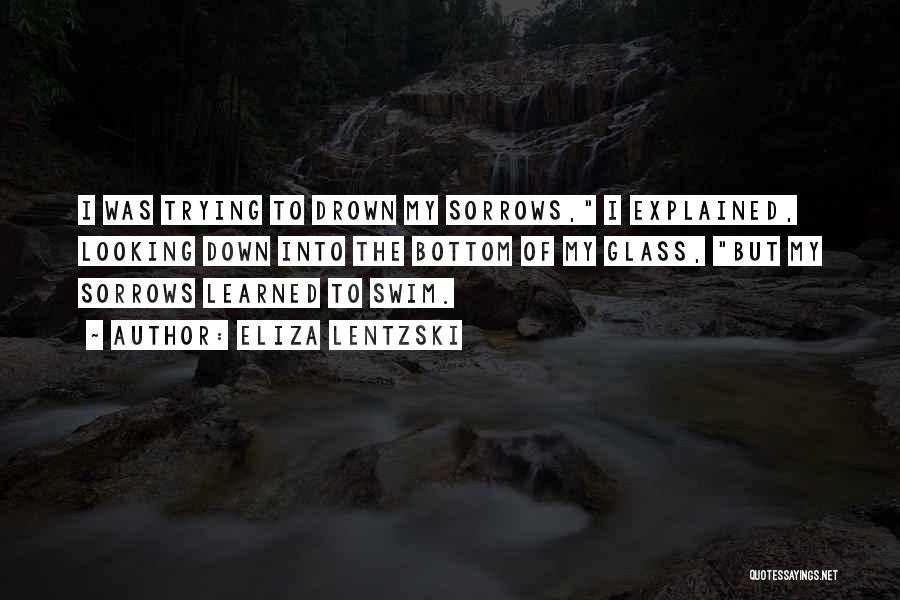 Drown Your Sorrows Quotes By Eliza Lentzski