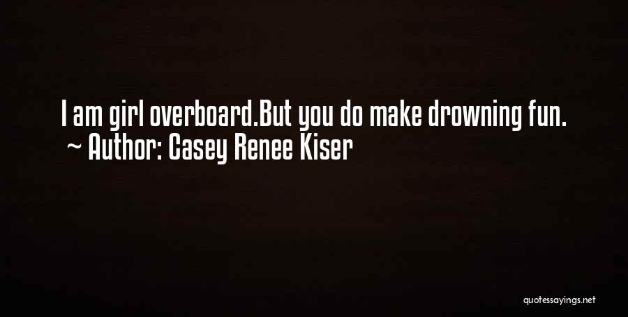 Drowning Girl Quotes By Casey Renee Kiser