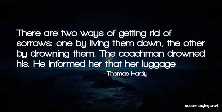 Drowning Your Sorrows Quotes By Thomas Hardy Drowning Your Sorrows Quotes By Thomas Hardy