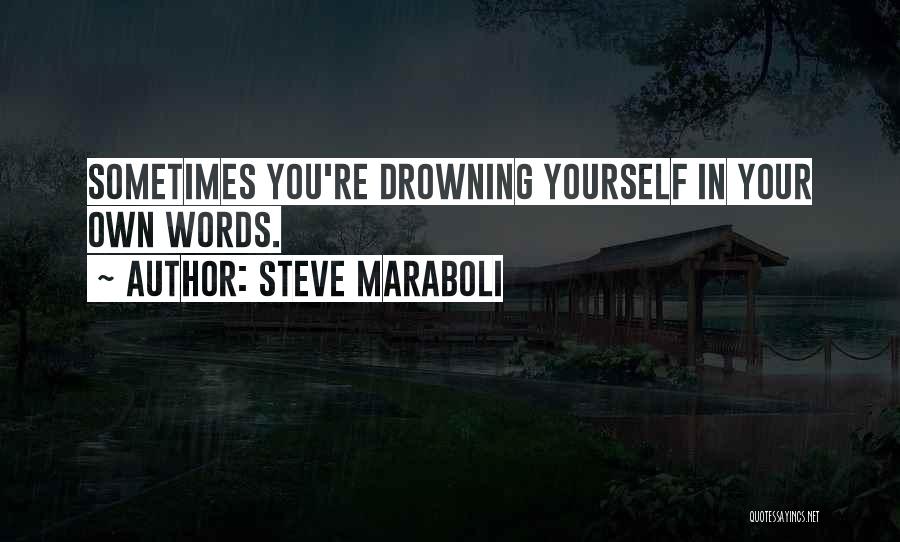 Drowning Yourself Quotes By Steve Maraboli