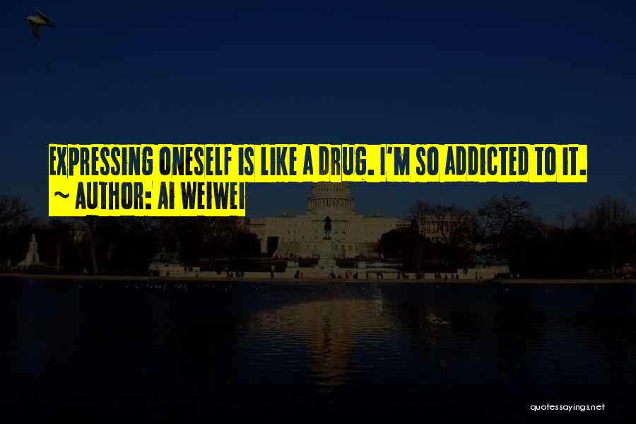 Drug Addicted Quotes By Ai Weiwei