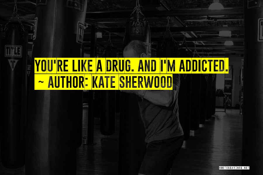 Drug Addicted Quotes By Kate Sherwood