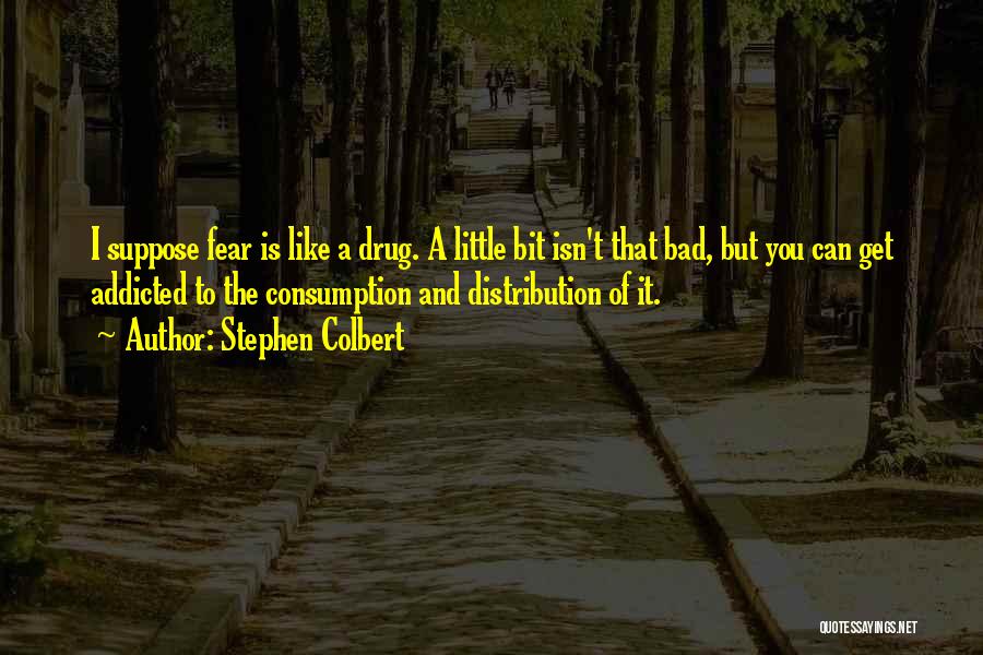 Drug Addicted Quotes By Stephen Colbert