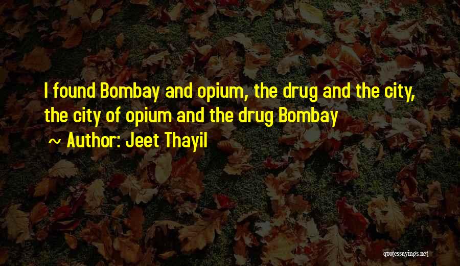 Drug Addiction Quotes By Jeet Thayil