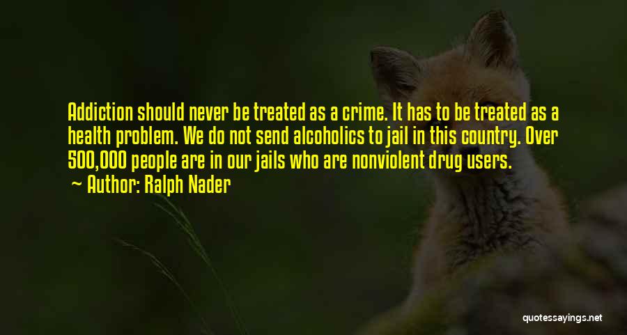 Drug Addiction Quotes By Ralph Nader