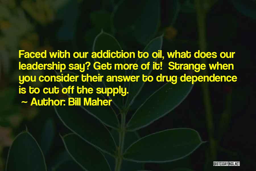 Drug Dependence Quotes By Bill Maher