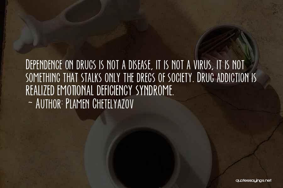 Drug Dependence Quotes By Plamen Chetelyazov