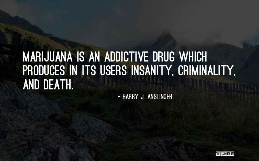 Drug Users Quotes By Harry J. Anslinger