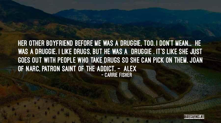 Druggie Boyfriend Quotes By Carrie Fisher