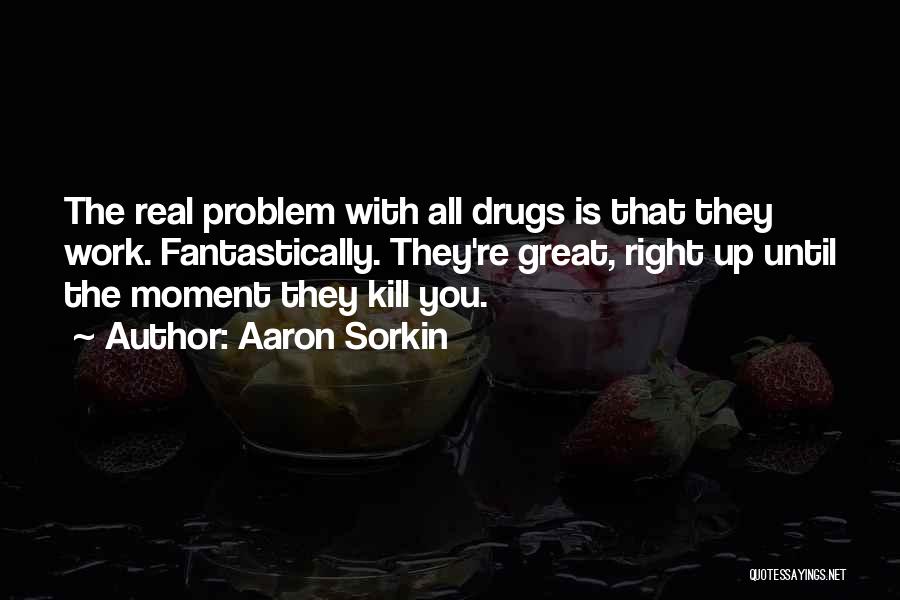 Drugs Can Kill Quotes By Aaron Sorkin