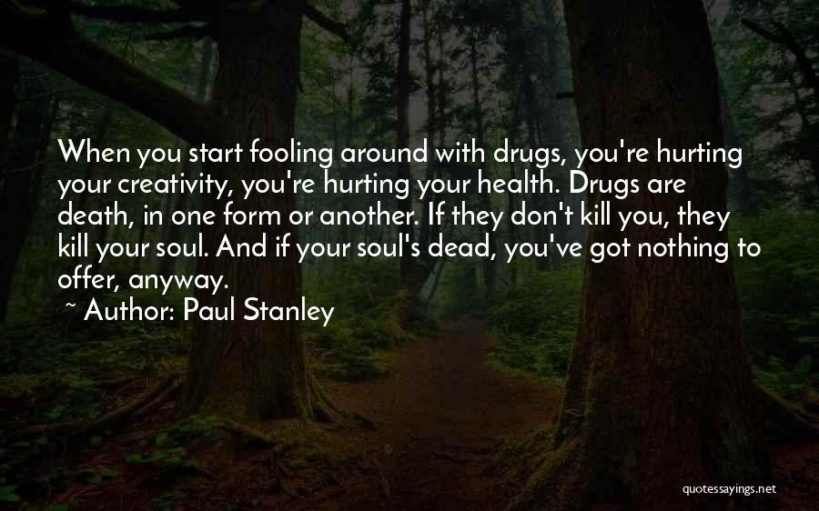 Drugs Can Kill Quotes By Paul Stanley