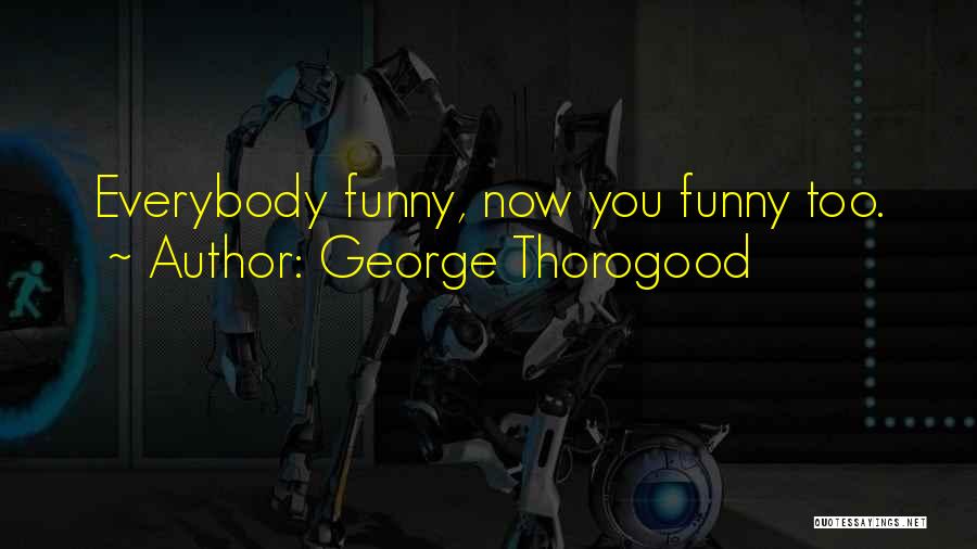 Drugs Funny Quotes By George Thorogood