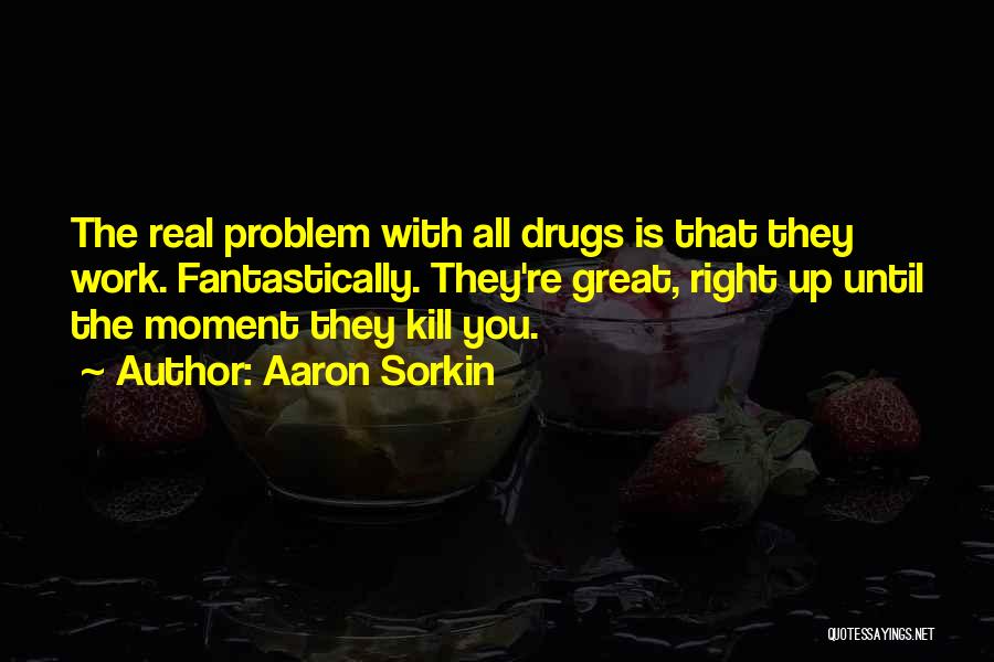 Drugs Kill Quotes By Aaron Sorkin