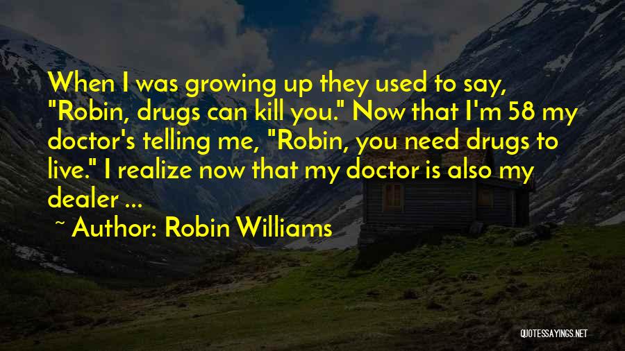Drugs Kill Quotes By Robin Williams