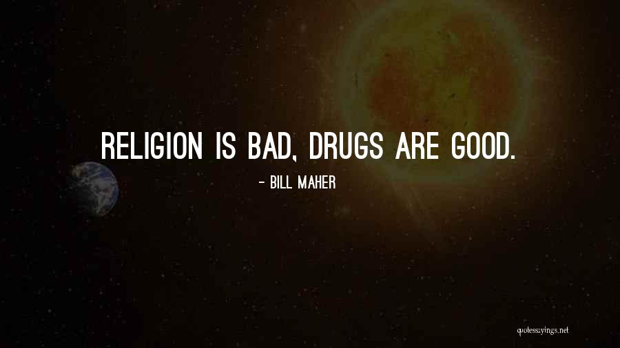 Drugs R Bad Quotes By Bill Maher