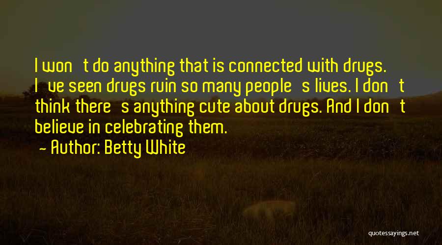 Drugs Ruin Lives Quotes By Betty White