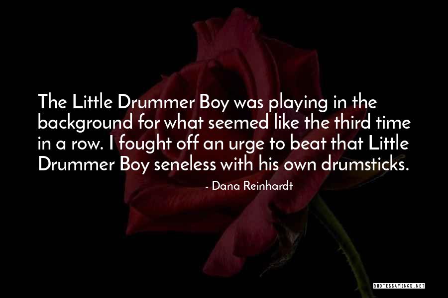 Drummer Boy Quotes By Dana Reinhardt Drummer Boy Quotes By Dana Reinhardt